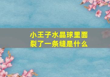 小王子水晶球里面裂了一条缝是什么