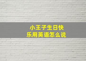 小王子生日快乐用英语怎么说