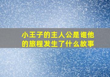 小王子的主人公是谁他的旅程发生了什么故事