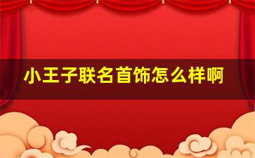 小王子联名首饰怎么样啊