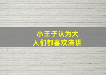 小王子认为大人们都喜欢演讲