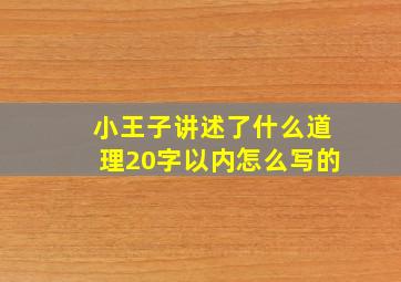 小王子讲述了什么道理20字以内怎么写的