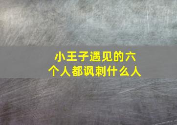 小王子遇见的六个人都讽刺什么人