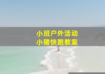 小班户外活动小猪快跑教案