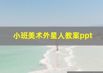 小班美术外星人教案ppt