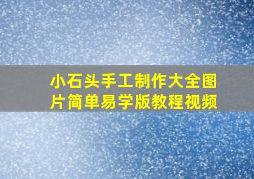 小石头手工制作大全图片简单易学版教程视频