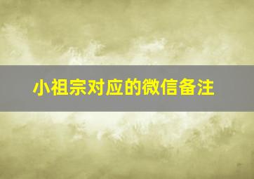 小祖宗对应的微信备注