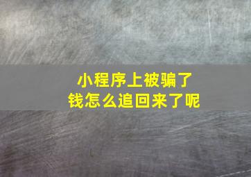 小程序上被骗了钱怎么追回来了呢