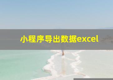 小程序导出数据excel