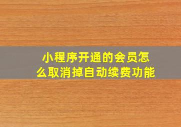 小程序开通的会员怎么取消掉自动续费功能