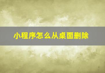 小程序怎么从桌面删除