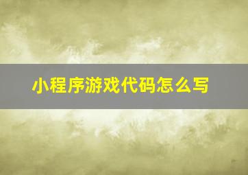 小程序游戏代码怎么写