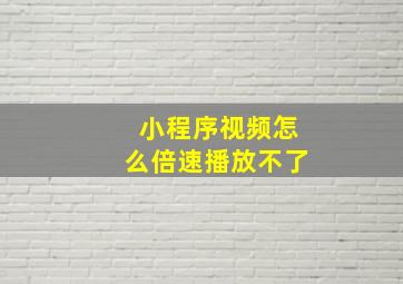 小程序视频怎么倍速播放不了