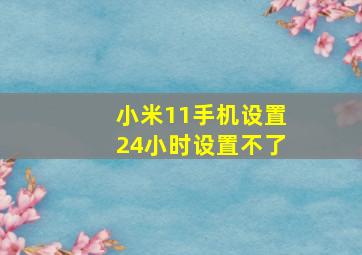 小米11手机设置24小时设置不了