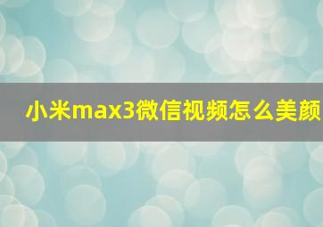 小米max3微信视频怎么美颜