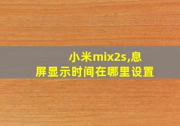 小米mix2s,息屏显示时间在哪里设置