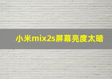 小米mix2s屏幕亮度太暗