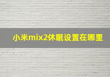 小米mix2休眠设置在哪里