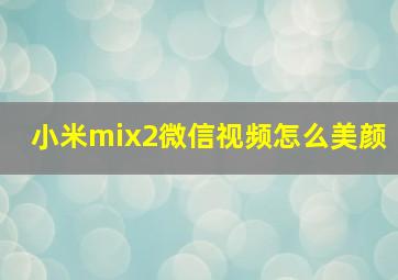 小米mix2微信视频怎么美颜