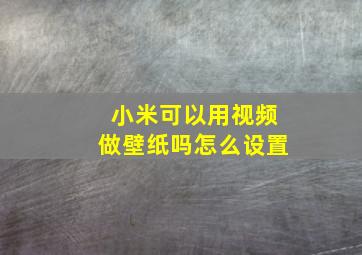 小米可以用视频做壁纸吗怎么设置