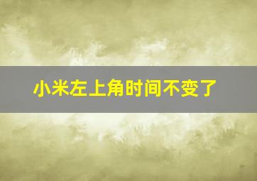 小米左上角时间不变了