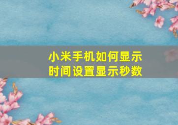 小米手机如何显示时间设置显示秒数