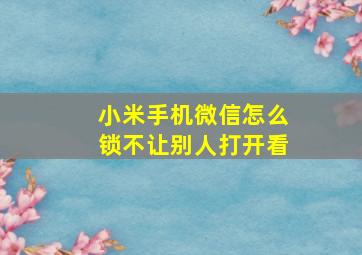 小米手机微信怎么锁不让别人打开看