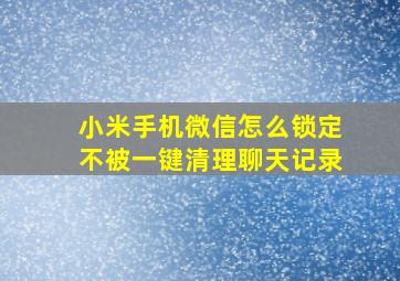 小米手机微信怎么锁定不被一键清理聊天记录