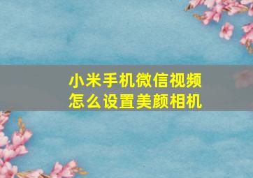 小米手机微信视频怎么设置美颜相机