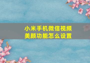 小米手机微信视频美颜功能怎么设置