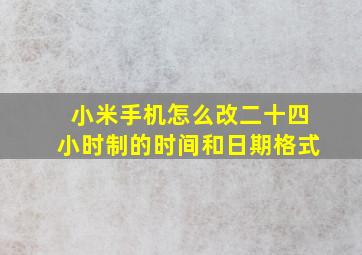 小米手机怎么改二十四小时制的时间和日期格式