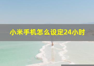 小米手机怎么设定24小时