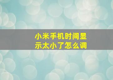 小米手机时间显示太小了怎么调