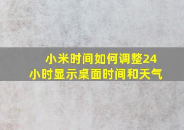 小米时间如何调整24小时显示桌面时间和天气