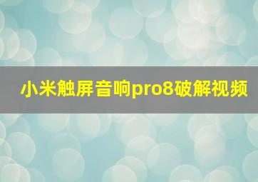 小米触屏音响pro8破解视频