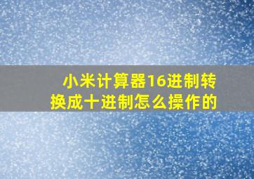 小米计算器16进制转换成十进制怎么操作的