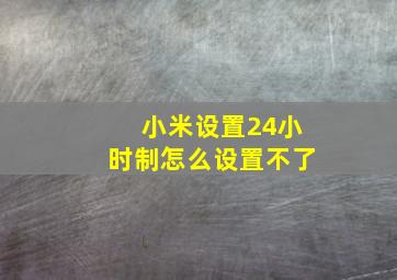 小米设置24小时制怎么设置不了