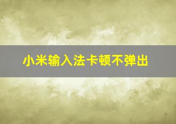 小米输入法卡顿不弹出