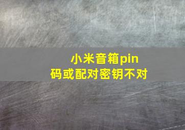 小米音箱pin码或配对密钥不对