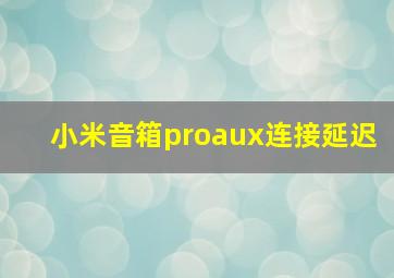 小米音箱proaux连接延迟