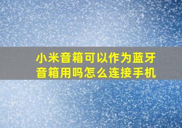 小米音箱可以作为蓝牙音箱用吗怎么连接手机