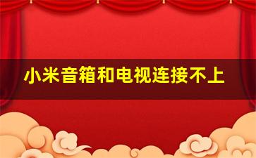 小米音箱和电视连接不上