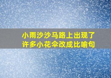 小雨沙沙马路上出现了许多小花伞改成比喻句