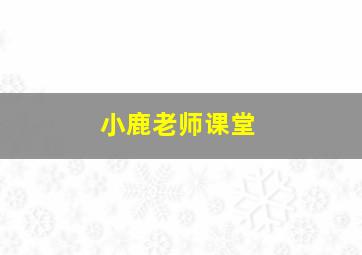 小鹿老师课堂