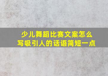 少儿舞蹈比赛文案怎么写吸引人的话语简短一点