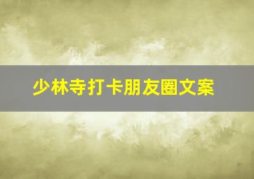 少林寺打卡朋友圈文案