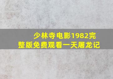 少林寺电影1982完整版免费观看一天屠龙记