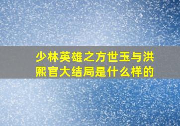 少林英雄之方世玉与洪熙官大结局是什么样的