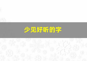 少见好听的字