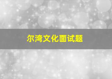 尔湾文化面试题